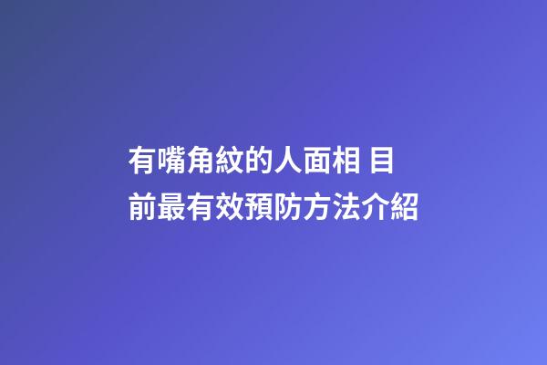 有嘴角紋的人面相 目前最有效預防方法介紹